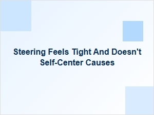 Why Steering Feels Tight and Won't Self-Center