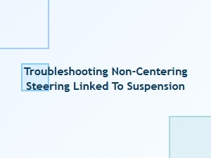 Common Causes for Steering That Won't Center