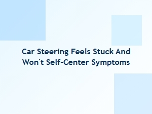 Car Steering Feels Stuck and Won't Self-Center