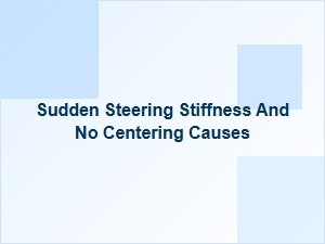Causes and Diagnosis of Sudden Steering Stiffness