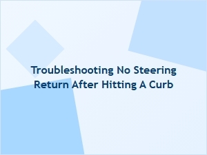 Diagnosing No Steering Return After a Curb Impact