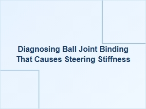 Diagnosing Ball Joint Binding and Steering Stiffness