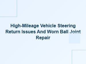Fixing Steering Return and Repairing Worn Ball Joints