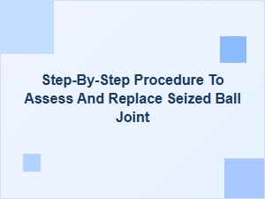 Assessing and Replacing a Seized Ball Joint